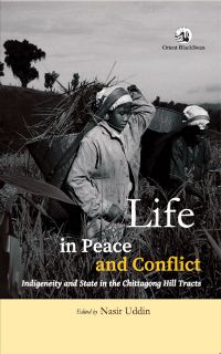 Orient Life in Peace and Conflict: Indigeneity and State in the Chittagong Hill Tracts